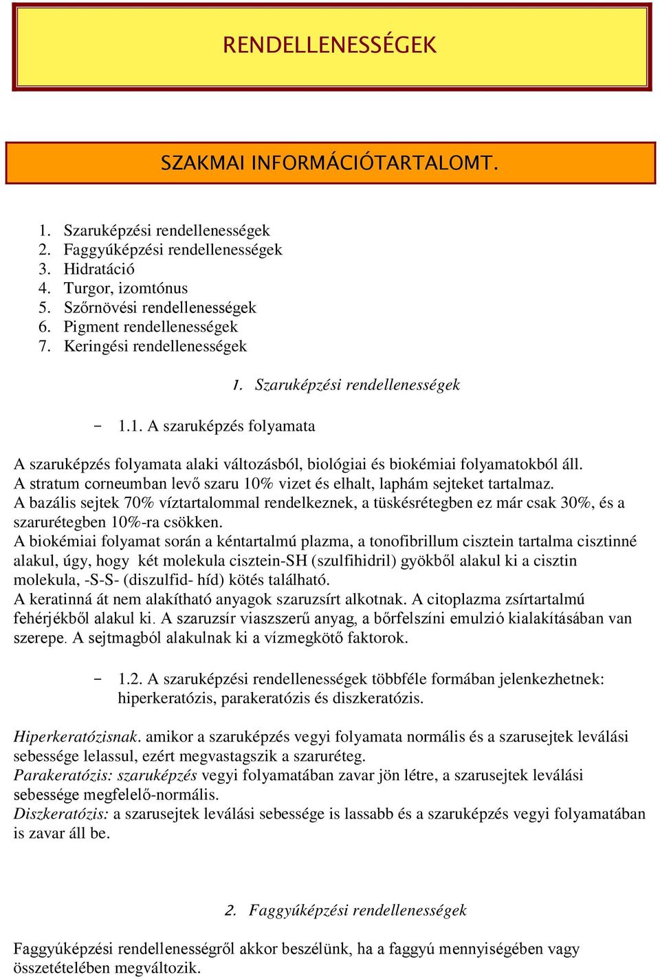 Szaruképzési rendellenességek A szaruképzés folyamata alaki változásból, biológiai és biokémiai folyamatokból áll. A stratum corneumban levő szaru 10% vizet és elhalt, laphám sejteket tartalmaz.