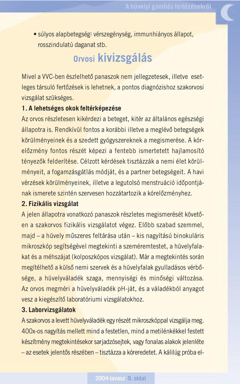 A lehetséges okok feltérképezése Az orvos részletesen kikérdezi a beteget, kitér az általános egészségi állapotra is.