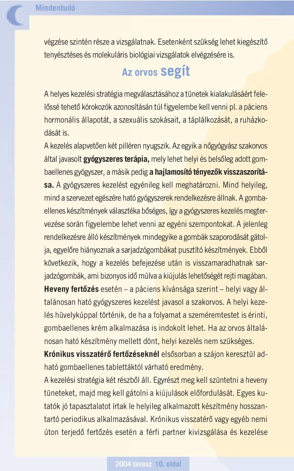 a páciens hormonális állapotát, a szexuális szokásait, a táplálkozását, a ruházkodását is. A kezelés alapvetôen két pilléren nyugszik.