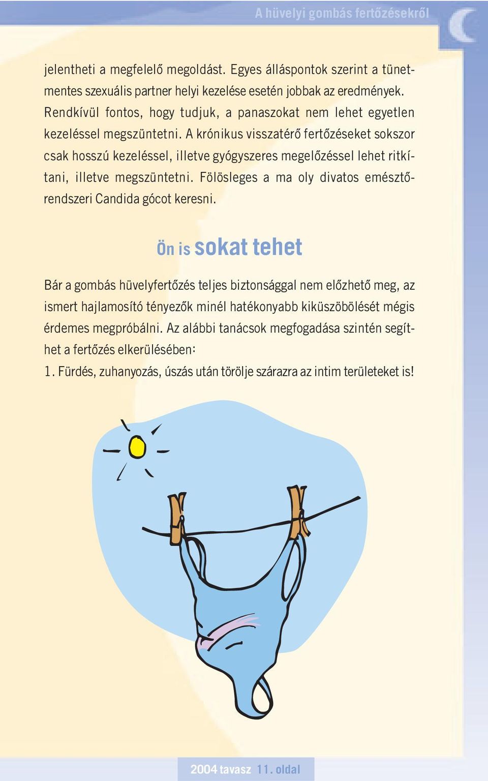 A krónikus visszatérô fertôzéseket sokszor csak hosszú kezeléssel, illetve gyógyszeres megelôzéssel lehet ritkítani, illetve megszüntetni.