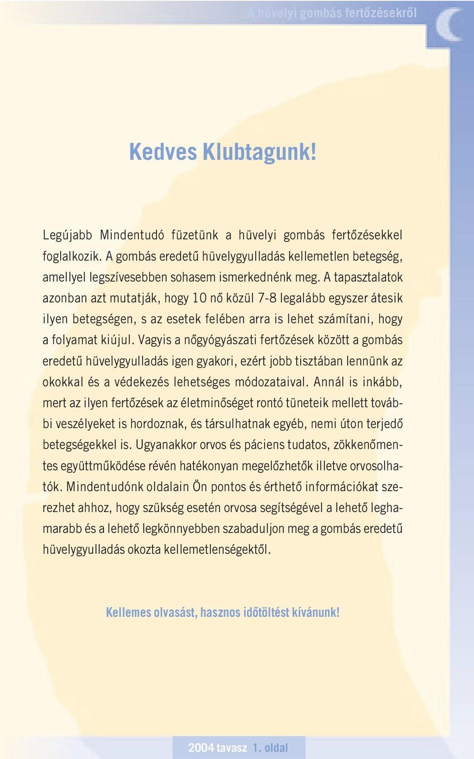 A tapasztalatok azonban azt mutatják, hogy 10 nô közül 7-8 legalább egyszer átesik ilyen betegségen, s az esetek felében arra is lehet számítani, hogy a folyamat kiújul.