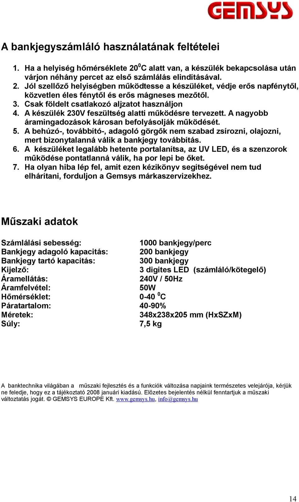 A behúzó-, továbbító-, adagoló görgők nem szabad zsírozni, olajozni, mert bizonytalanná válik a bankjegy továbbítás. 6.