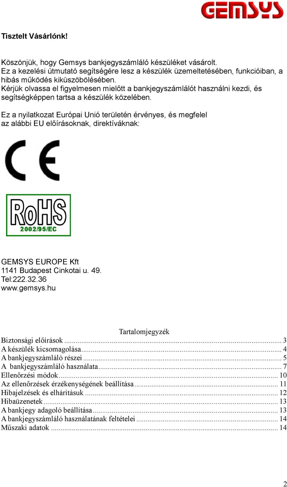 Ez a nyilatkozat Európai Unió területén érvényes, és megfelel az alábbi EU előírásoknak, direktíváknak: GEMSYS EUROPE Kft 1141 Budapest Cinkotai u. 49. Tel:222.32.36 www.gemsys.