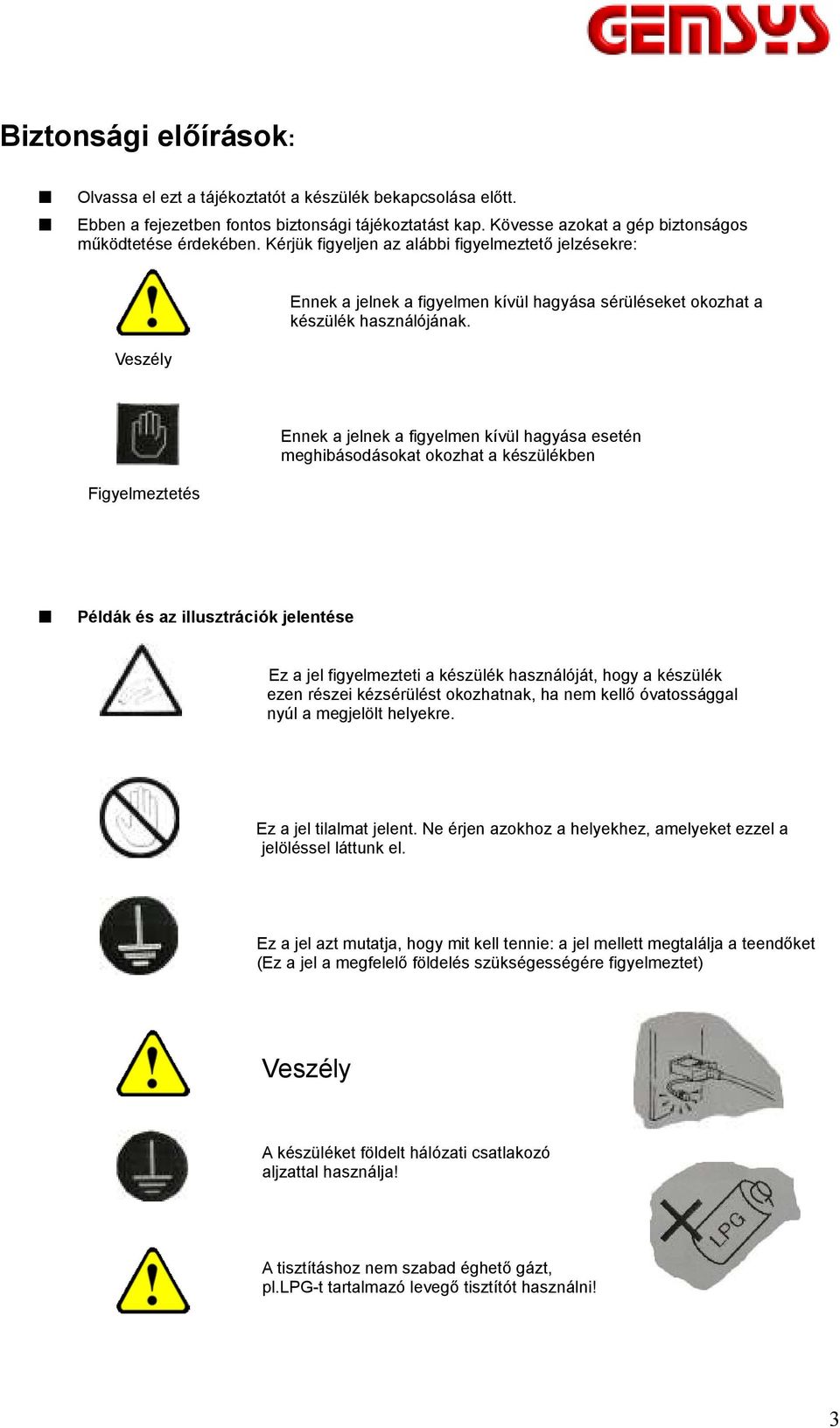 Figyelmeztetés Ennek a jelnek a figyelmen kívül hagyása esetén meghibásodásokat okozhat a készülékben Példák és az illusztrációk jelentése Ez a jel figyelmezteti a készülék használóját, hogy a