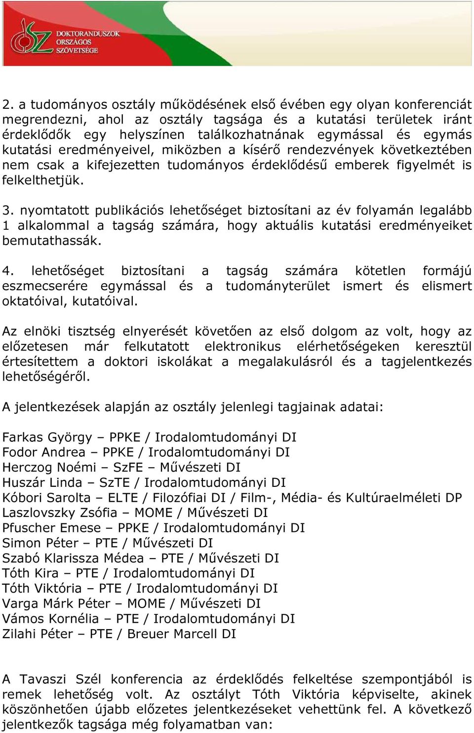 nyomtatott publikációs lehetőséget biztosítani az év folyamán legalább 1 alkalommal a tagság számára, hogy aktuális kutatási eredményeiket bemutathassák. 4.