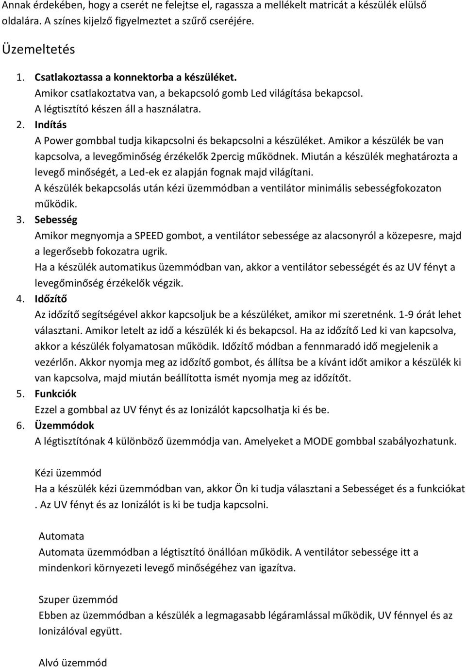 Indítás A Power gombbal tudja kikapcsolni és bekapcsolni a készüléket. Amikor a készülék be van kapcsolva, a levegőminőség érzékelők 2percig működnek.