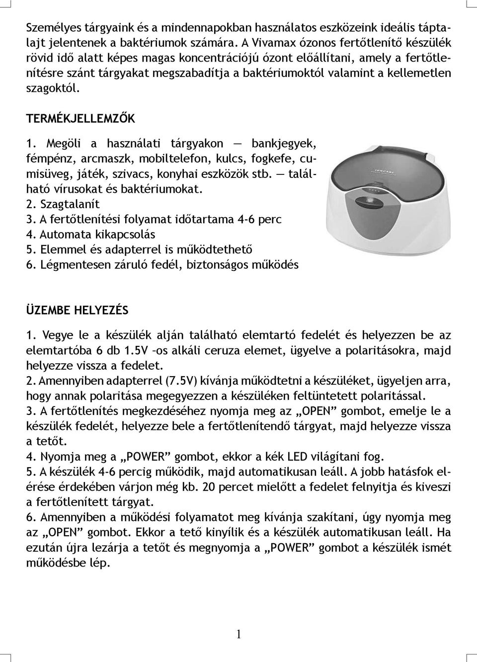 szagoktól. TERMÉKJELLEMZŐK 1. Megöli a használati tárgyakon bankjegyek, fémpénz, arcmaszk, mobiltelefon, kulcs, fogkefe, cumisüveg, játék, szivacs, konyhai eszközök stb.