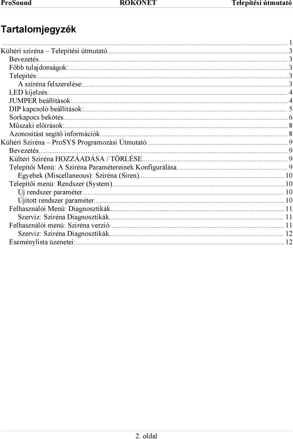 .. 9 Kültéri Sziréna HOZZÁADÁSA / TÖRLÉSE... 9 Telepítői Menü: A Sziréna Paramétereinek Konfigurálása... 9 Egyebek (Miscellaneous): Sziréna (Siren)...10 Telepítői menü: Rendszer (System).