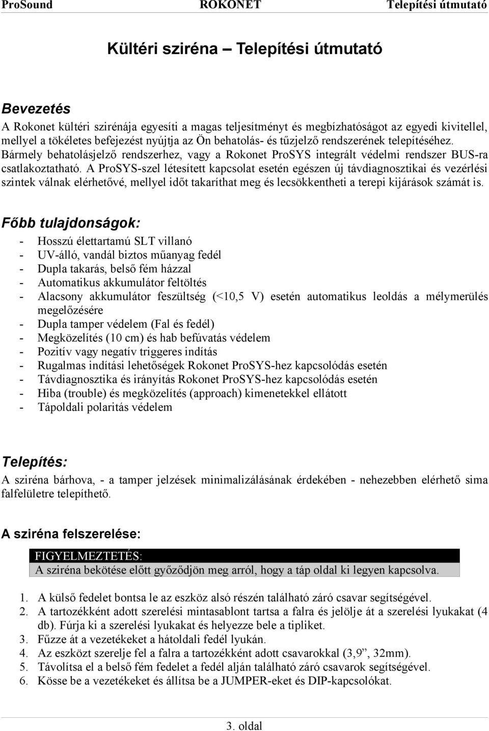 A ProSYS-szel létesített kapcsolat esetén egészen új távdiagnosztikai és vezérlési szintek válnak elérhetővé, mellyel időt takaríthat meg és lecsökkentheti a terepi kijárások számát is.