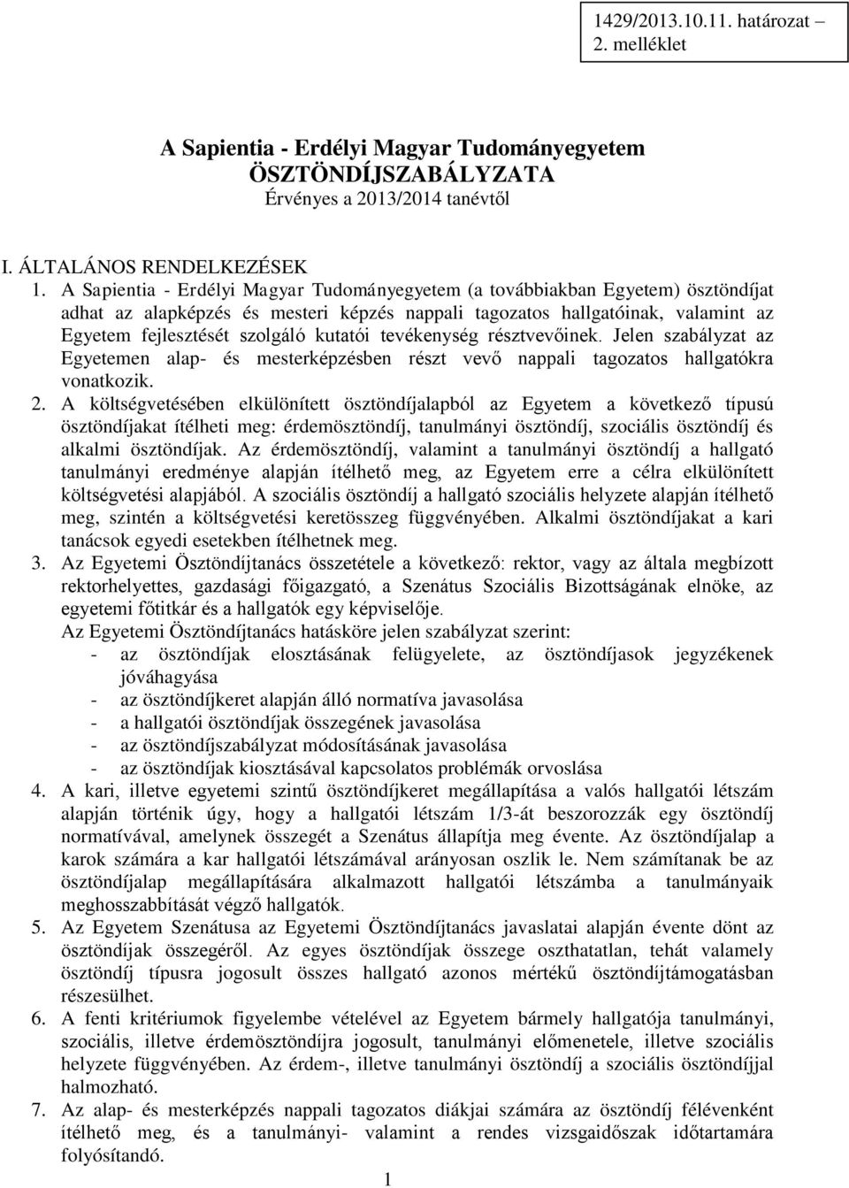 kutatói tevékenység résztvevőinek. Jelen szabályzat az Egyetemen alap- és mesterképzésben részt vevő nappali tagozatos hallgatókra vonatkozik. 2.