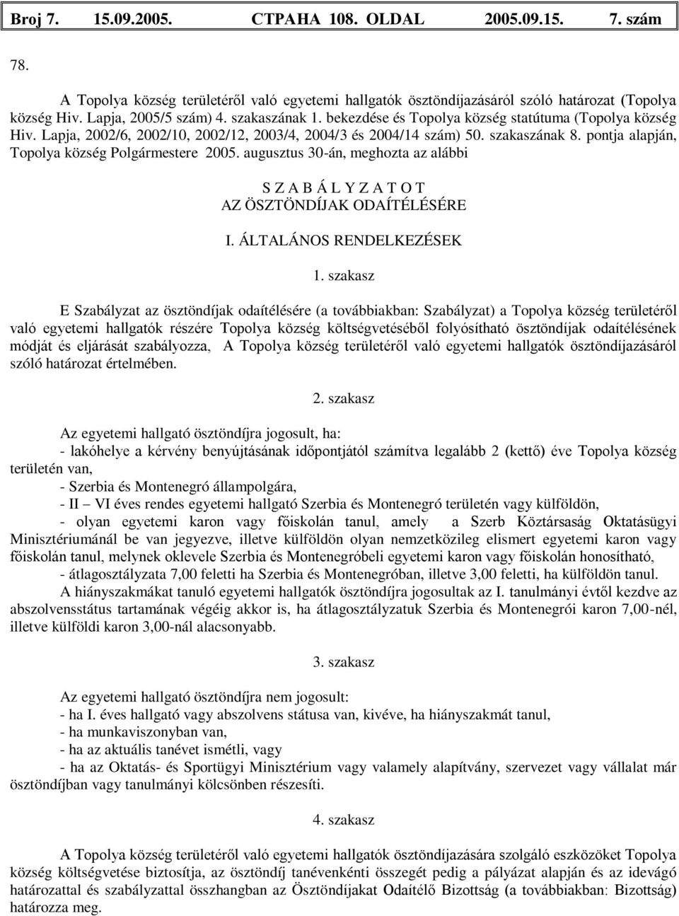 pontja alapján, Topolya község Polgármestere 2005. augusztus 30-án, meghozta az alábbi S Z A B Á L Y Z A T O T AZ ÖSZTÖNDÍJAK ODAÍTÉLÉSÉRE I. ÁLTALÁNOS RENDELKEZÉSEK 1.