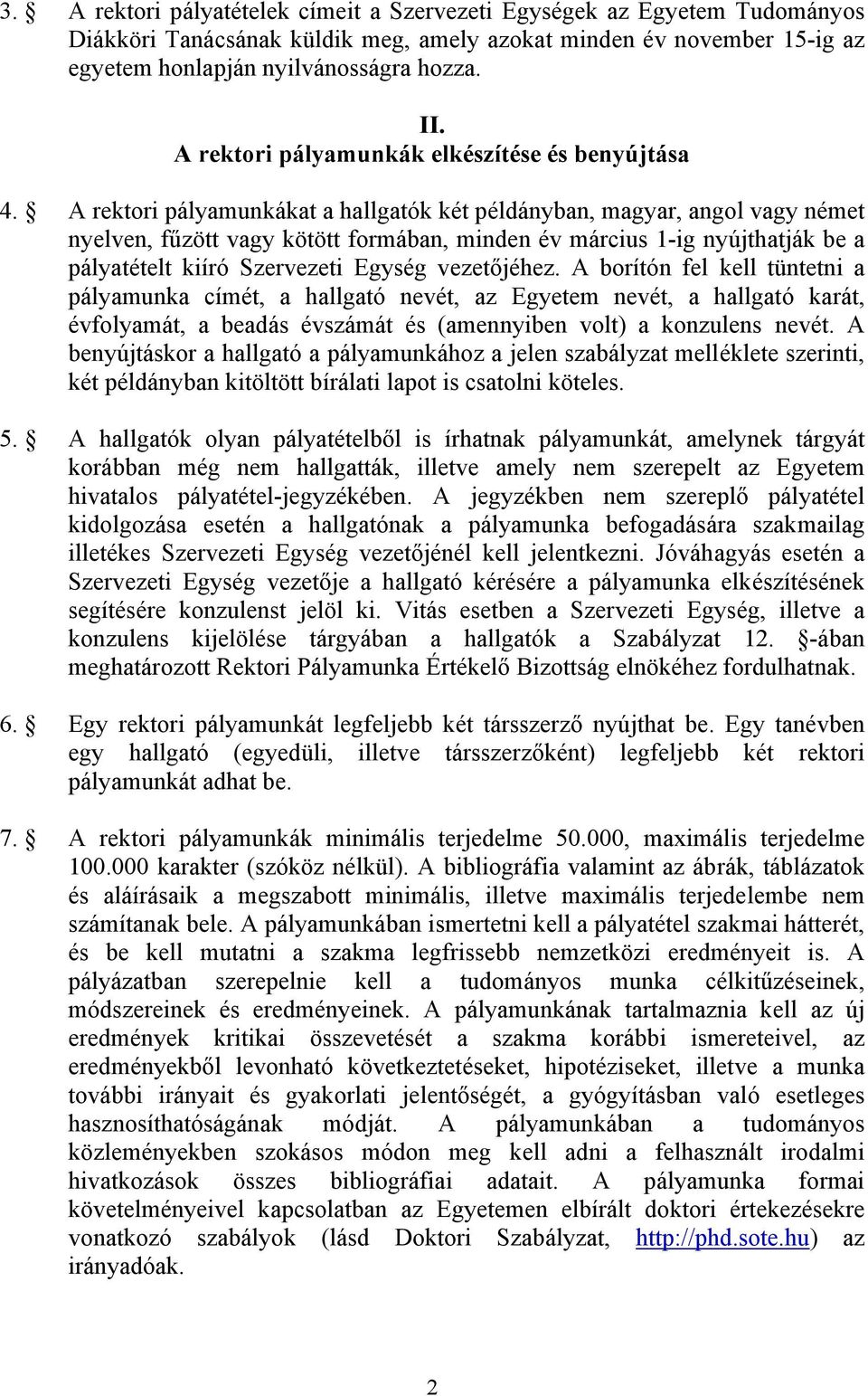 A rektori pályamunkákat a hallgatók két példányban, magyar, angol vagy német nyelven, fűzött vagy kötött formában, minden év március 1-ig nyújthatják be a pályatételt kiíró Szervezeti Egység