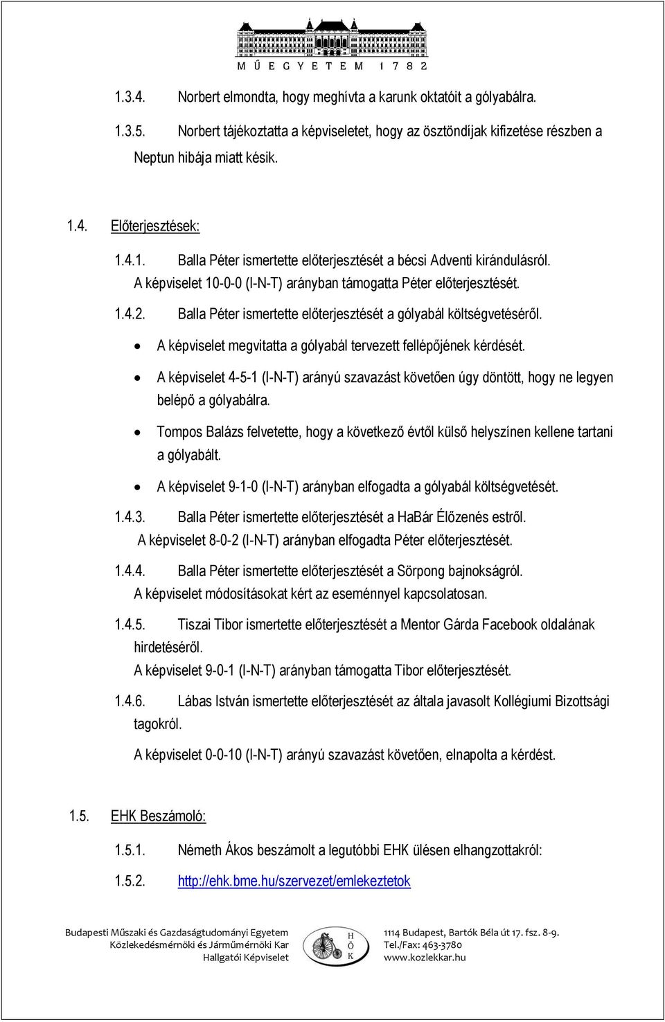 Balla Péter ismertette előterjesztését a gólyabál költségvetéséről. A képviselet megvitatta a gólyabál tervezett fellépőjének kérdését.