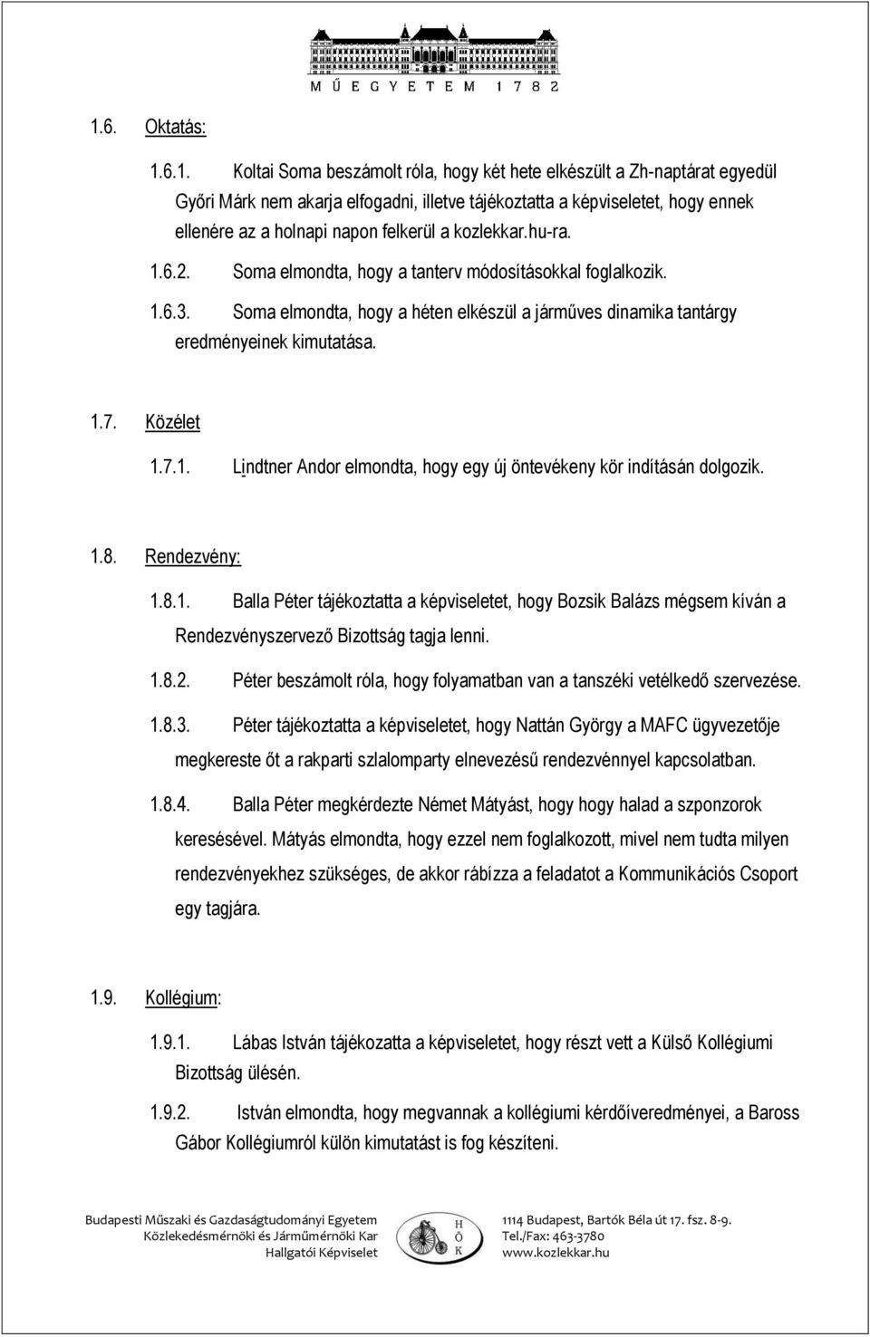 Közélet 1.7.1. Lindtner Andor elmondta, hogy egy új öntevékeny kör indításán dolgozik. 1.8. Rendezvény: 1.8.1. Balla Péter tájékoztatta a képviseletet, hogy Bozsik Balázs mégsem kíván a Rendezvényszervező Bizottság tagja lenni.