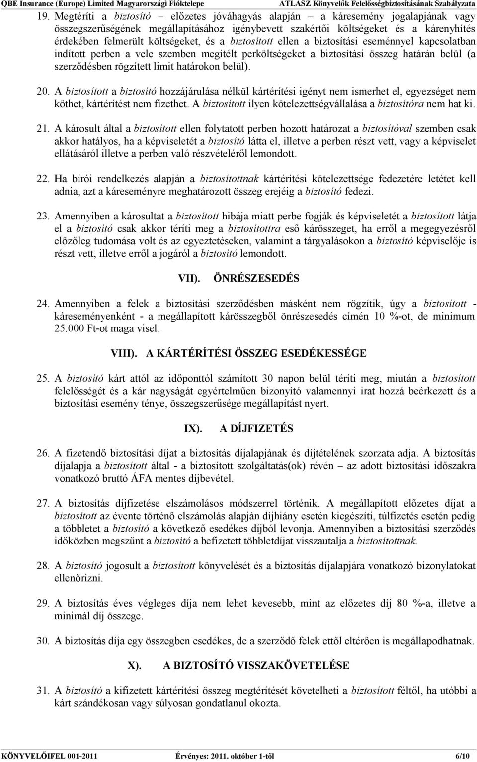 határokon belül). 20. A biztosított a biztosító hozzájárulása nélkül kártérítési igényt nem ismerhet el, egyezséget nem köthet, kártérítést nem fizethet.