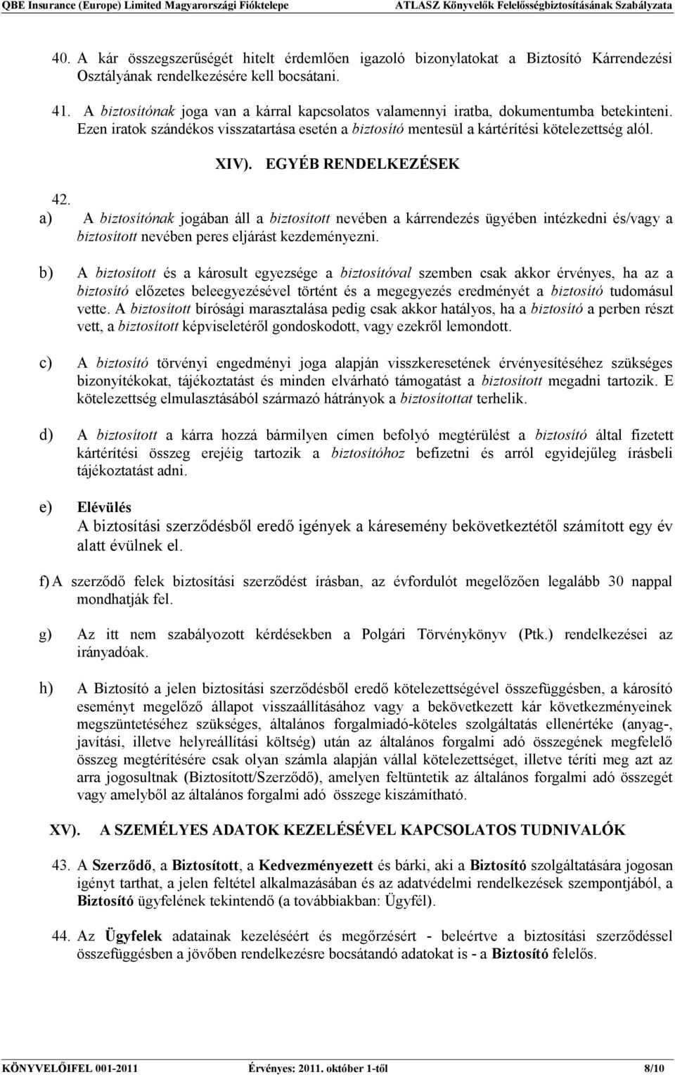 EGYÉB RENDELKEZÉSEK 42. a) A biztosítónak jogában áll a biztosított nevében a kárrendezés ügyében intézkedni és/vagy a biztosított nevében peres eljárást kezdeményezni.