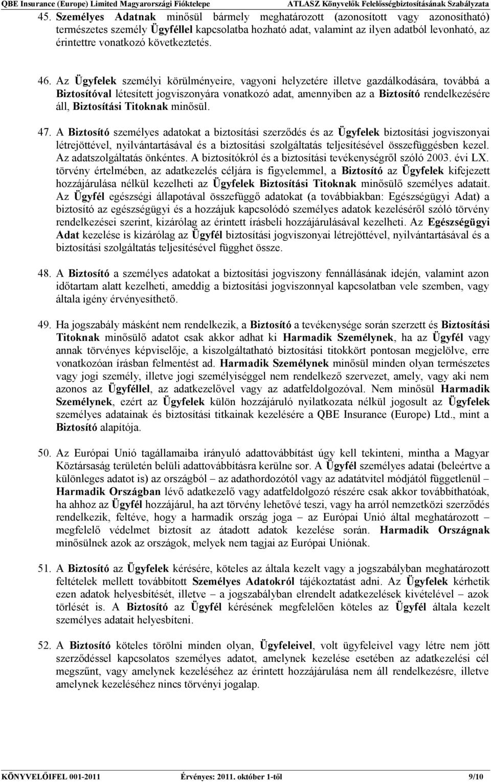 Az Ügyfelek személyi körülményeire, vagyoni helyzetére illetve gazdálkodására, továbbá a Biztosítóval létesített jogviszonyára vonatkozó adat, amennyiben az a Biztosító rendelkezésére áll,