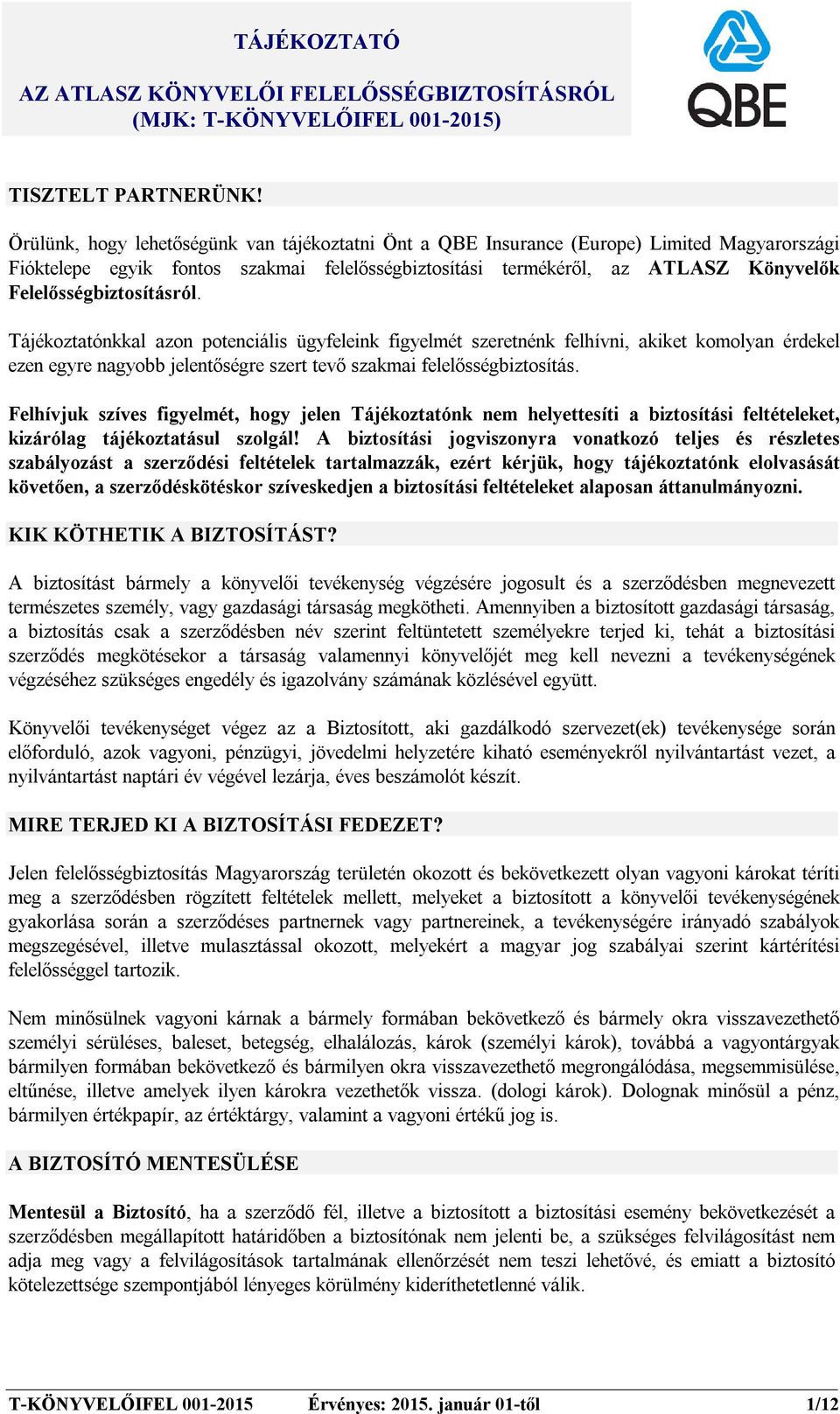 Felelősségbiztosításról. nkkal azon potenciális ügyfeleink figyelmét szeretnénk felhívni, akiket komolyan érdekel ezen egyre nagyobb jelentőségre szert tevő szakmai felelősségbiztosítás.