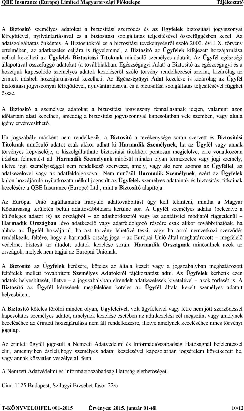 törvény értelmében, az adatkezelés céljára is figyelemmel, a Biztosító az Ügyfelek kifejezett hozzájárulása nélkül kezelheti az Ügyfelek Biztosítási Titoknak minősülő személyes adatait.