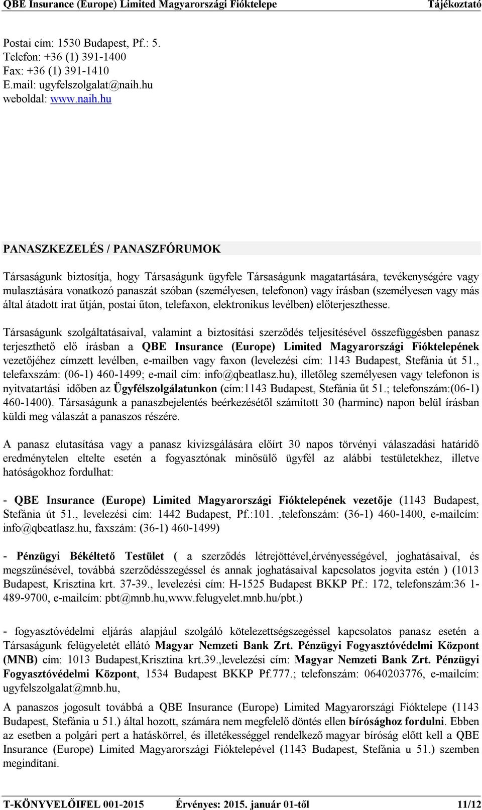 hu PANASZKEZELÉS / PANASZFÓRUMOK Társaságunk biztosítja, hogy Társaságunk ügyfele Társaságunk magatartására, tevékenységére vagy mulasztására vonatkozó panaszát szóban (személyesen, telefonon) vagy