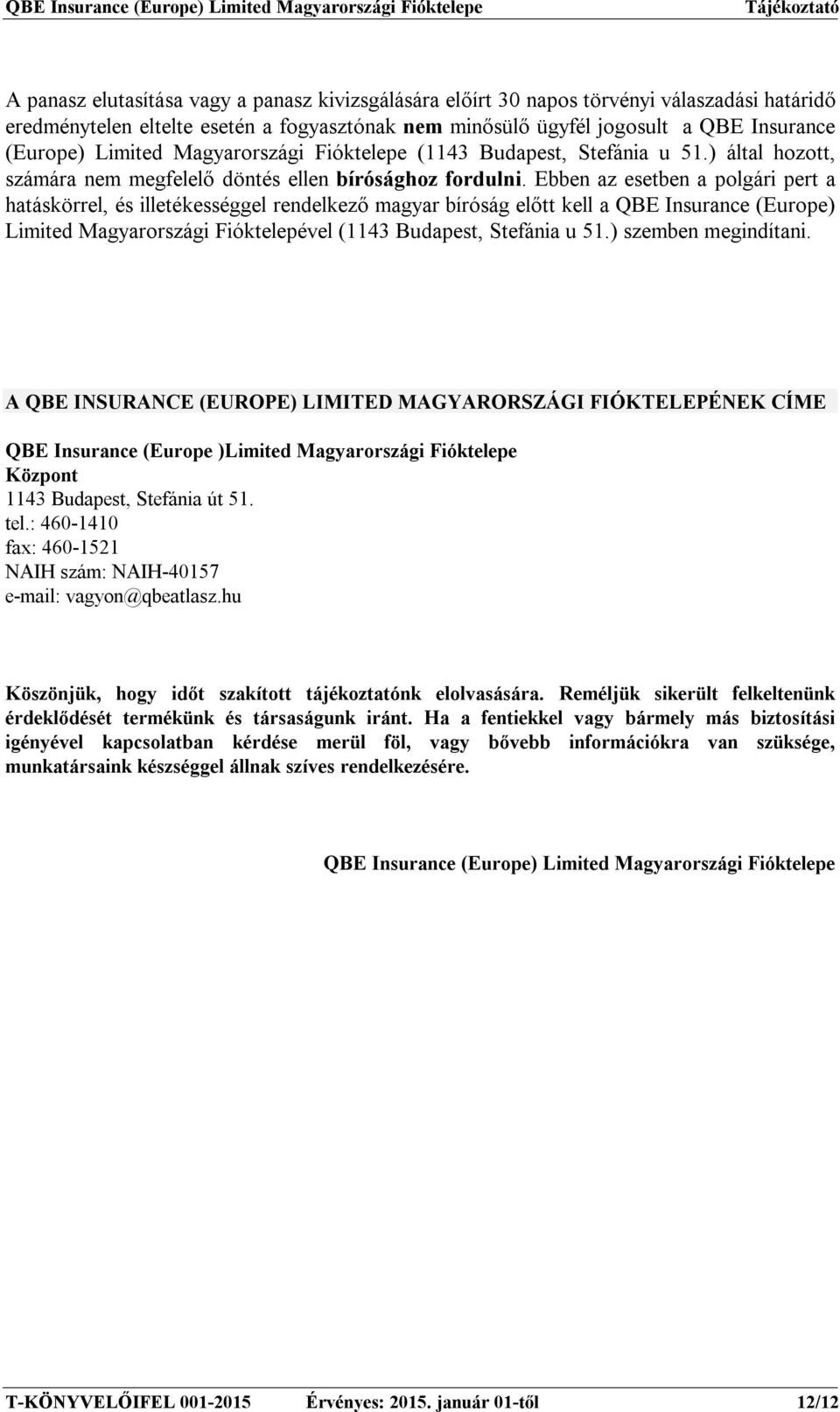 Ebben az esetben a polgári pert a hatáskörrel, és illetékességgel rendelkező magyar bíróság előtt kell a QBE Insurance (Europe) Limited Magyarországi Fióktelepével (1143 Budapest, Stefánia u 51.