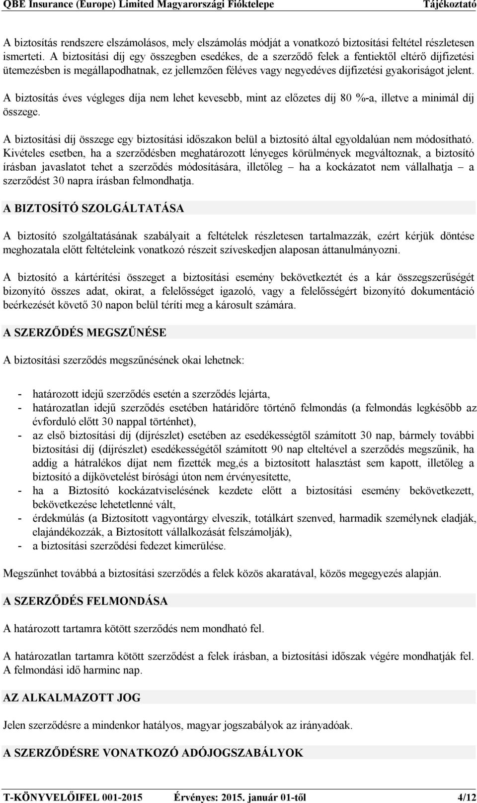 A biztosítás éves végleges díja nem lehet kevesebb, mint az előzetes díj 80 %-a, illetve a minimál díj összege.