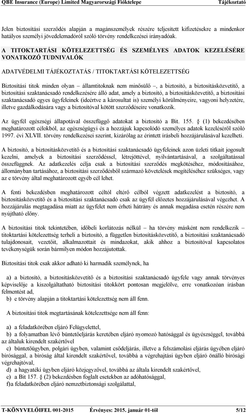 biztosító, a biztosításközvetítő, a biztosítási szaktanácsadó rendelkezésére álló adat, amely a biztosító, a biztosításközvetítő, a biztosítási szaktanácsadó egyes ügyfeleinek (ideértve a károsultat