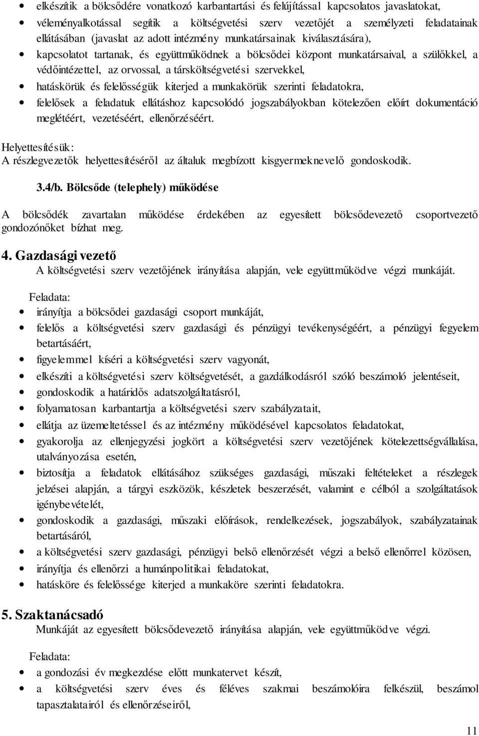 szervekkel, hatáskörük és felelősségük kiterjed a munkakörük szerinti feladatokra, felelősek a feladatuk ellátáshoz kapcsolódó jogszabályokban kötelezően előírt dokumentáció meglétéért, vezetéséért,