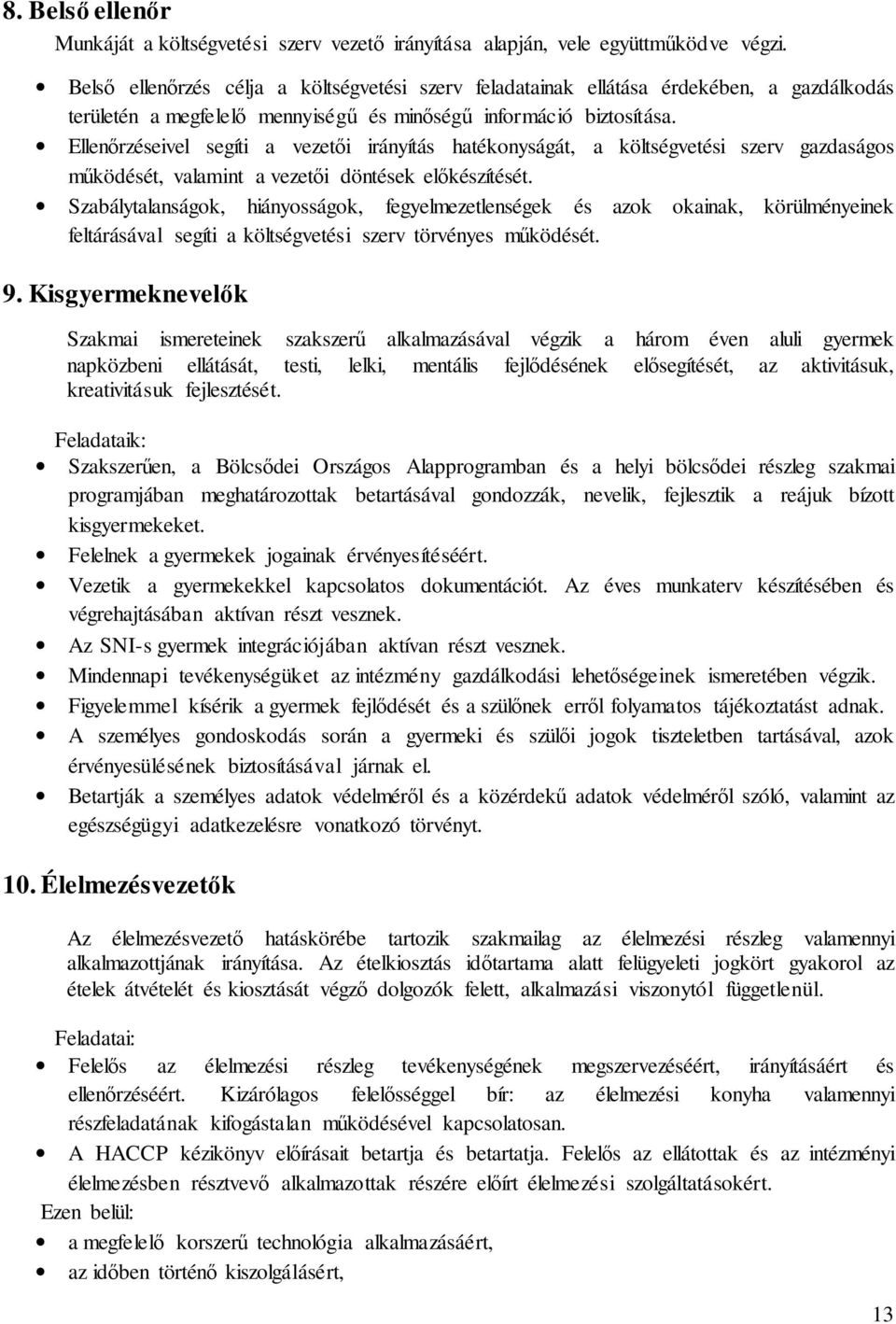 Ellenőrzéseivel segíti a vezetői irányítás hatékonyságát, a költségvetési szerv gazdaságos működését, valamint a vezetői döntések előkészítését.