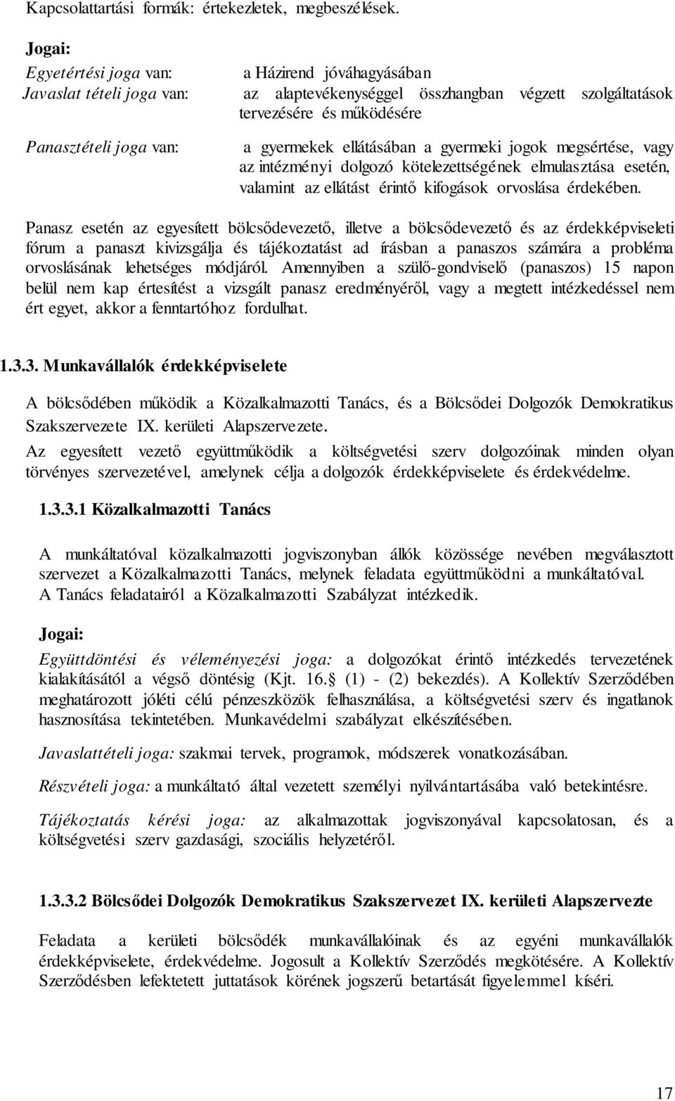 ellátásában a gyermeki jogok megsértése, vagy az intézményi dolgozó kötelezettségének elmulasztása esetén, valamint az ellátást érintő kifogások orvoslása érdekében.