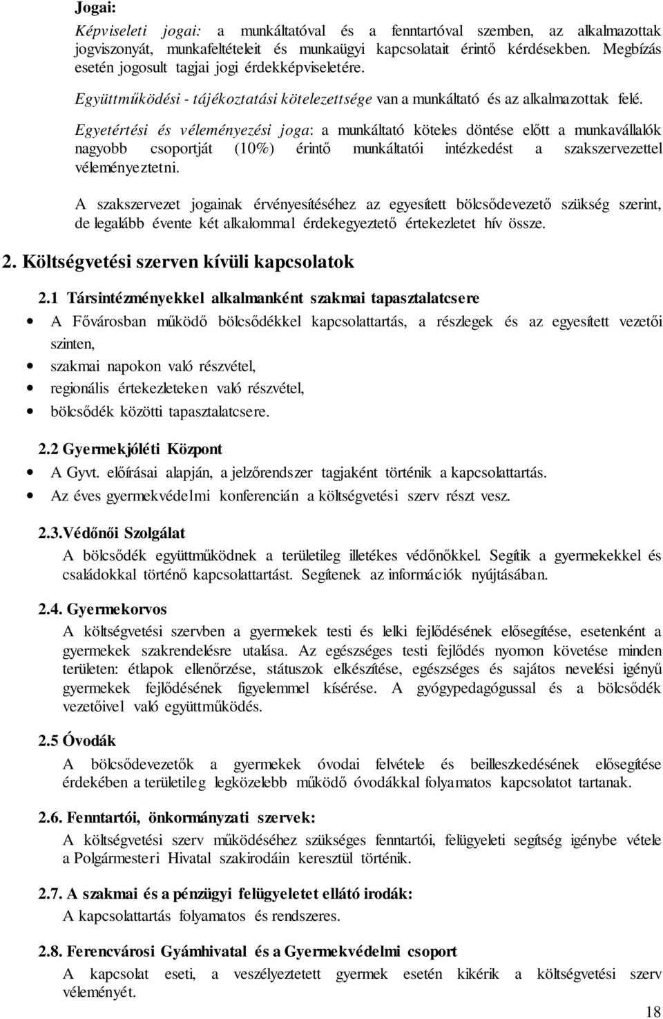 Egyetértési és véleményezési joga: a munkáltató köteles döntése előtt a munkavállalók nagyobb csoportját (10%) érintő munkáltatói intézkedést a szakszervezettel véleményeztetni.