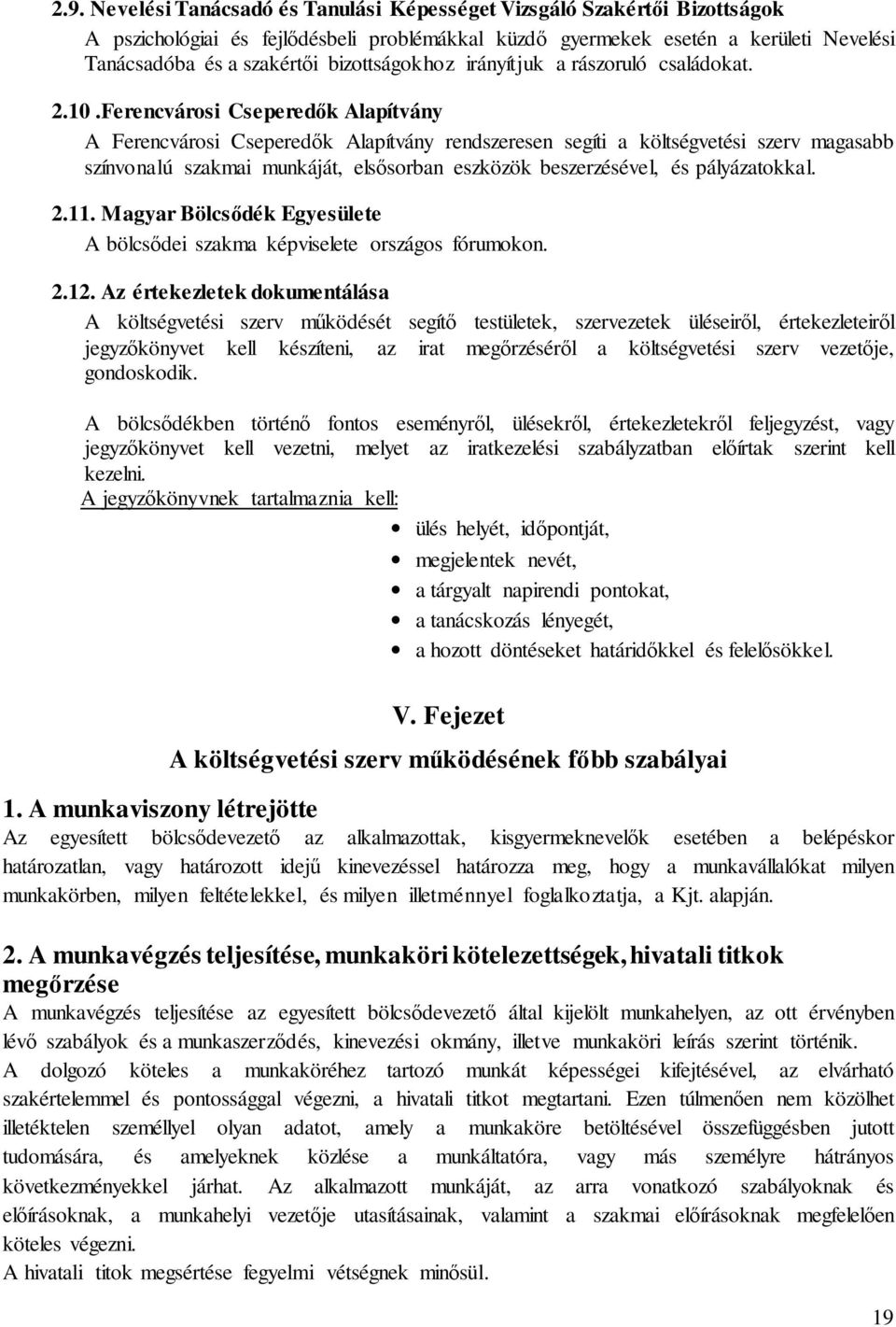 Ferencvárosi Cseperedők Alapítvány A Ferencvárosi Cseperedők Alapítvány rendszeresen segíti a költségvetési szerv magasabb színvonalú szakmai munkáját, elsősorban eszközök beszerzésével, és