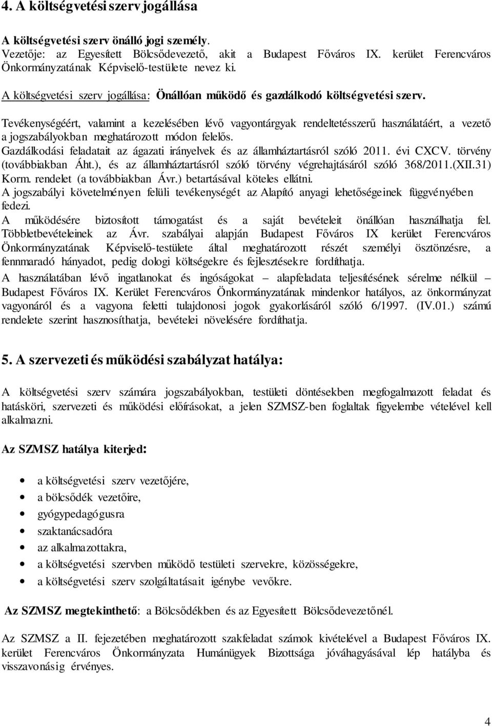 Tevékenységéért, valamint a kezelésében lévő vagyontárgyak rendeltetésszerű használatáért, a vezető a jogszabályokban meghatározott módon felelős.