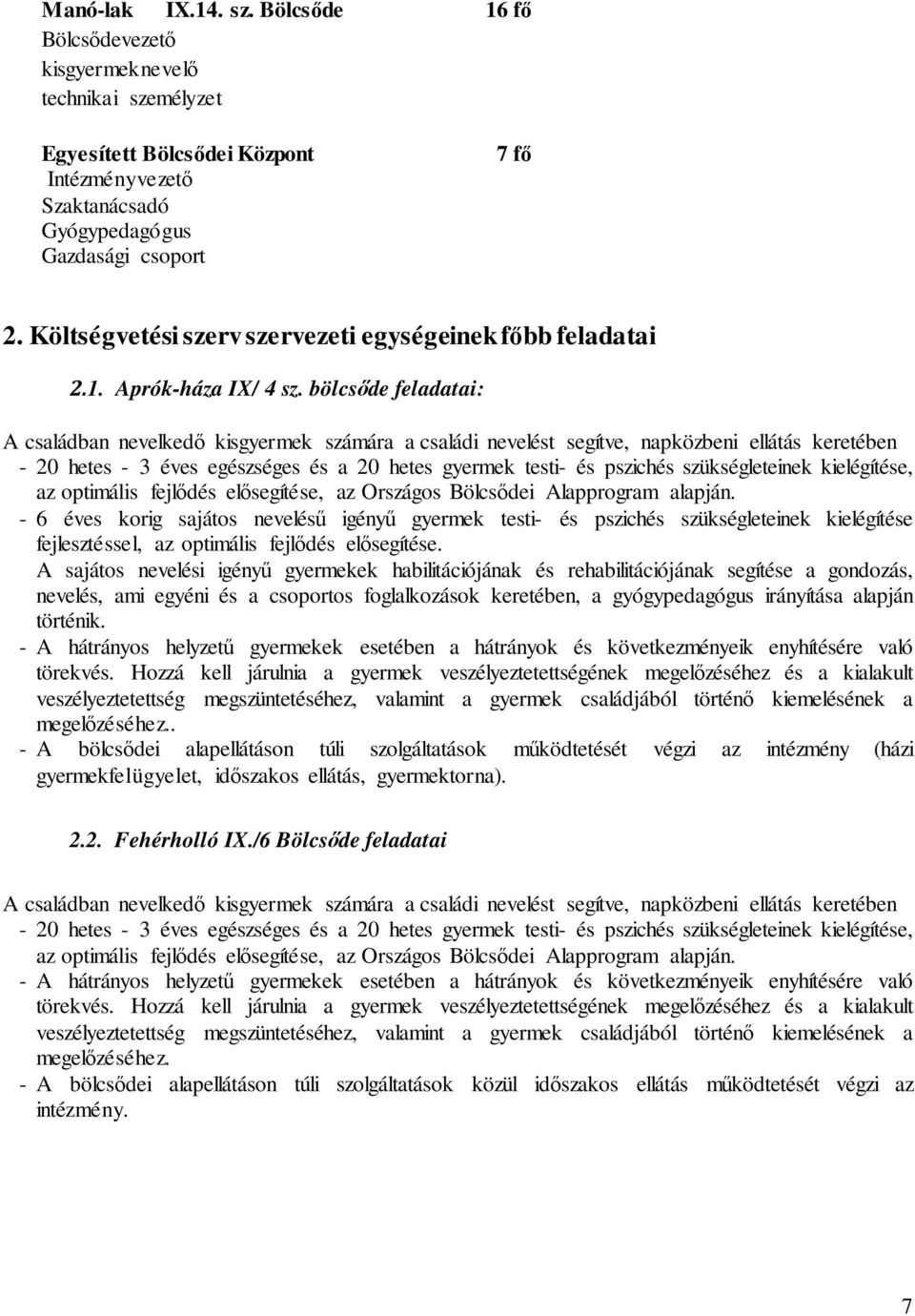 bölcsőde feladatai: A családban nevelkedő kisgyermek számára a családi nevelést segítve, napközbeni ellátás keretében - 20 hetes - 3 éves egészséges és a 20 hetes gyermek testi- és pszichés