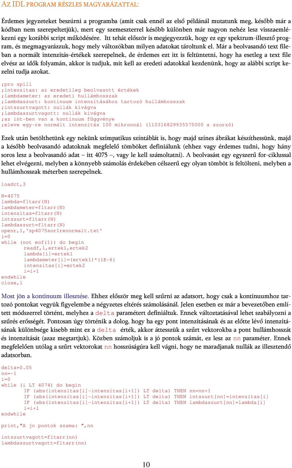 Itt tehát először is megjegyezzük, hogy ez egy spektrum-illesztő program, és megmagyarázzuk, hogy mely változókban milyen adatokat tároltunk el.