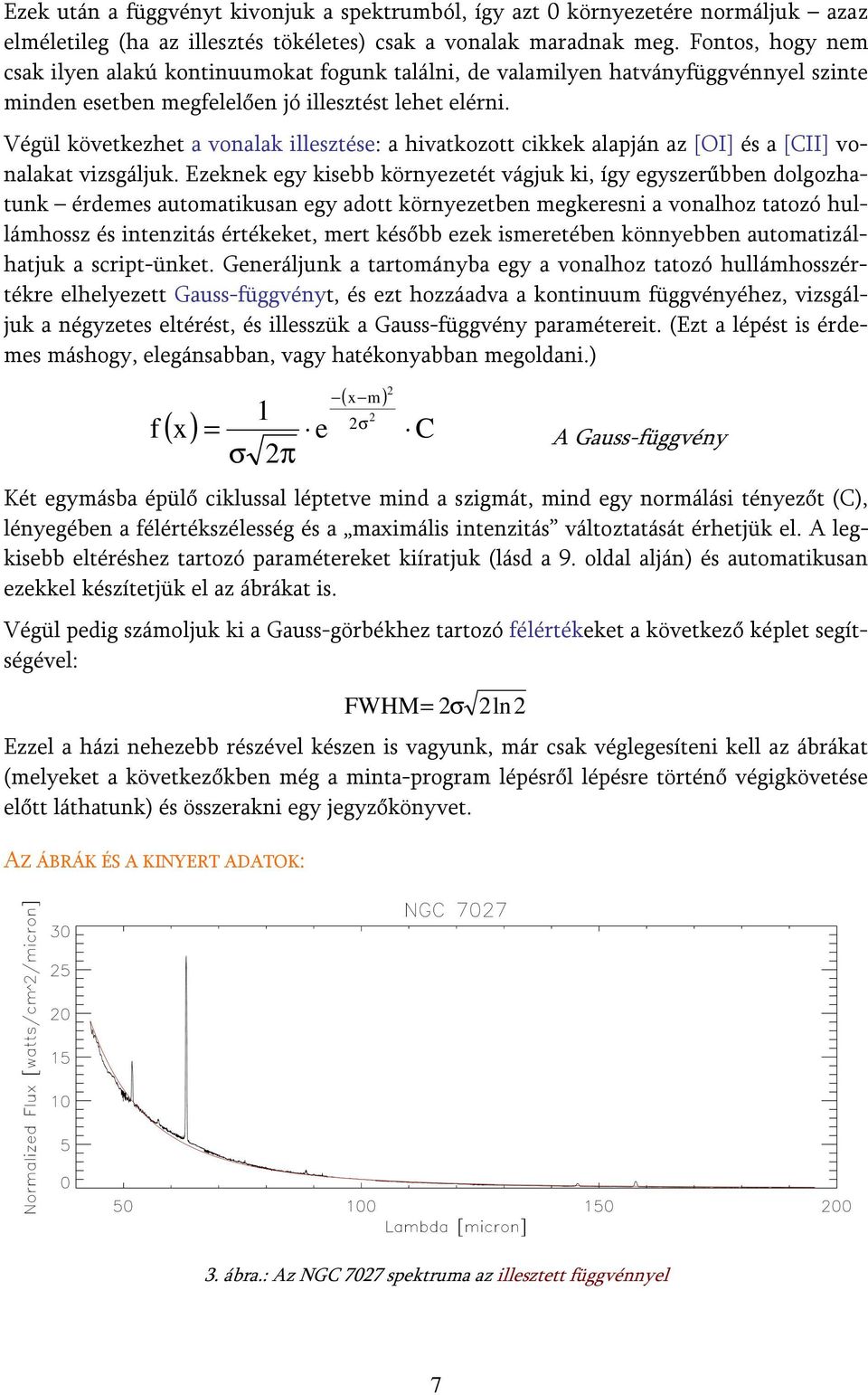 Végül következhet a vonalak illesztése: a hivatkozott cikkek alapján az [OI] és a [CII] vonalakat vizsgáljuk.