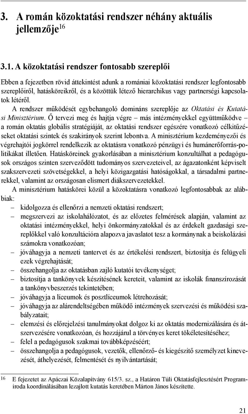 vagy partnerségi kapcsolatok létéről. A rendszer működését egybehangoló domináns szereplője az Oktatási és Kutatási Minisztérium.