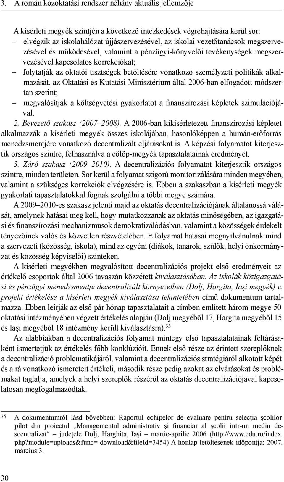 személyzeti politikák alkalmazását, az Oktatási és Kutatási Minisztérium által 2006-ban elfogadott módszertan szerint; megvalósítják a költségvetési gyakorlatot a finanszírozási képletek