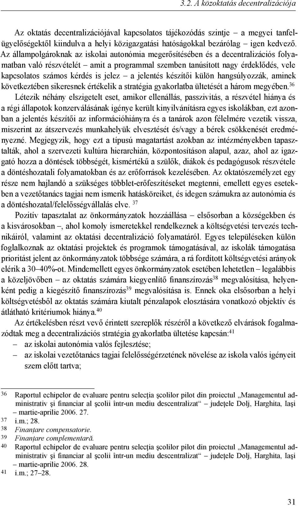 jelez a jelentés készítői külön hangsúlyozzák, aminek következtében sikeresnek értékelik a stratégia gyakorlatba ültetését a három megyében.