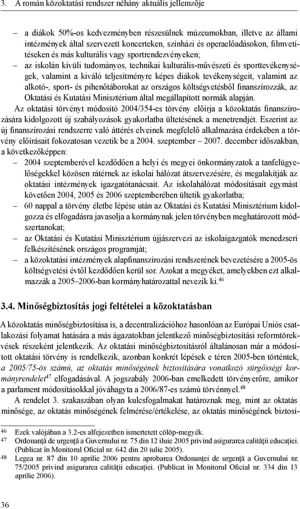 képes diákok tevékenységeit, valamint az alkotó-, sport- és pihenőtáborokat az országos költségvetésből finanszírozzák, az Oktatási és Kutatási Minisztérium által megállapított normák alapján.