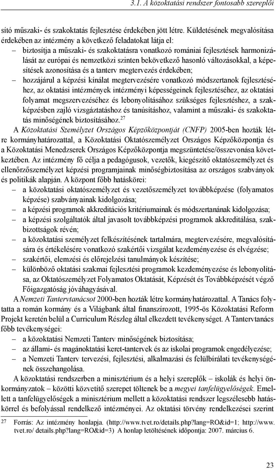 szinten bekövetkező hasonló változásokkal, a képesítések azonosítása és a tanterv megtervezés érdekében; hozzájárul a képzési kínálat megtervezésére vonatkozó módszertanok fejlesztéséhez, az oktatási