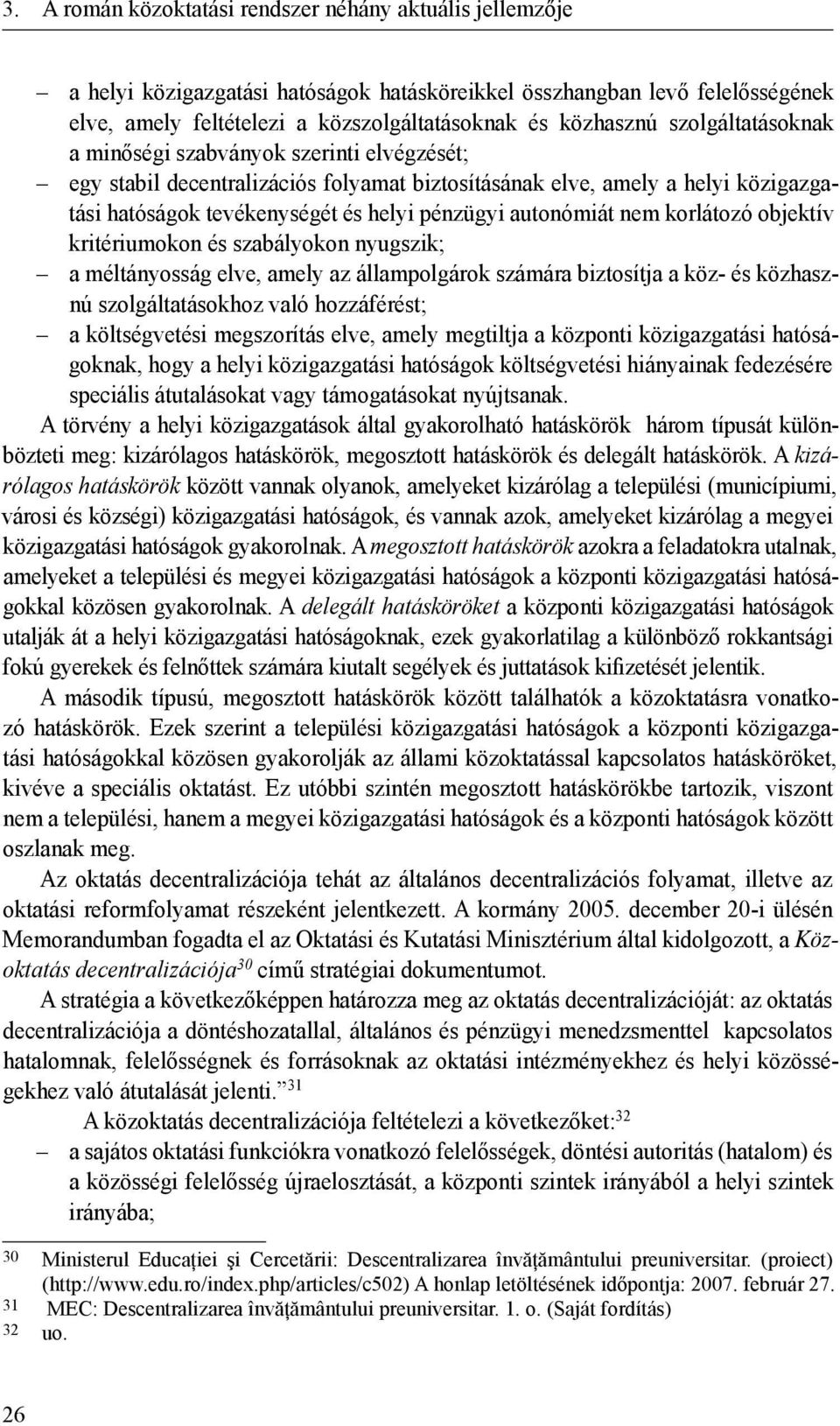 nem korlátozó objektív kritériumokon és szabályokon nyugszik; a méltányosság elve, amely az állampolgárok számára biztosítja a köz- és közhasznú szolgáltatásokhoz való hozzáférést; a költségvetési