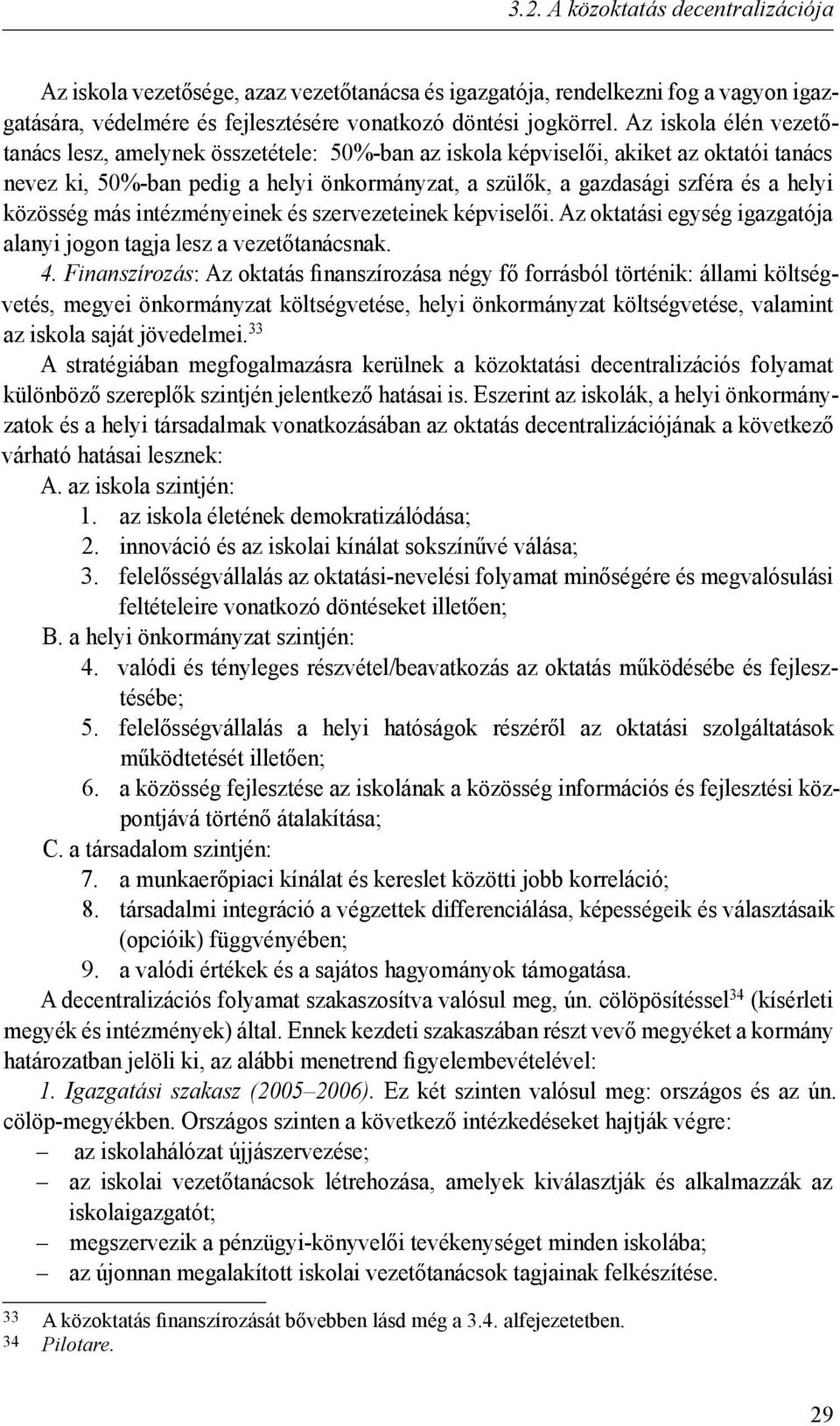 közösség más intézményeinek és szervezeteinek képviselői. Az oktatási egység igazgatója alanyi jogon tagja lesz a vezetőtanácsnak. 4.