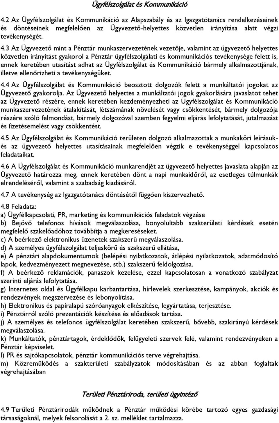 3 Az Ügyvezető mint a Pénztár munkaszervezetének vezetője, valamint az ügyvezető helyettes közvetlen irányítást gyakorol a Pénztár ügyfélszolgálati és kommunikációs tevékenysége felett is, ennek