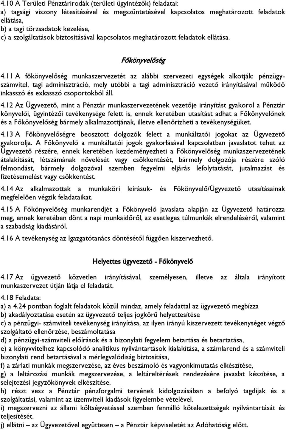 11 A főkönyvelőség munkaszervezetét az alábbi szervezeti egységek alkotják: pénzügyszámvitel, tagi adminisztráció, mely utóbbi a tagi adminisztráció vezető irányításával működő inkasszó és exkasszó