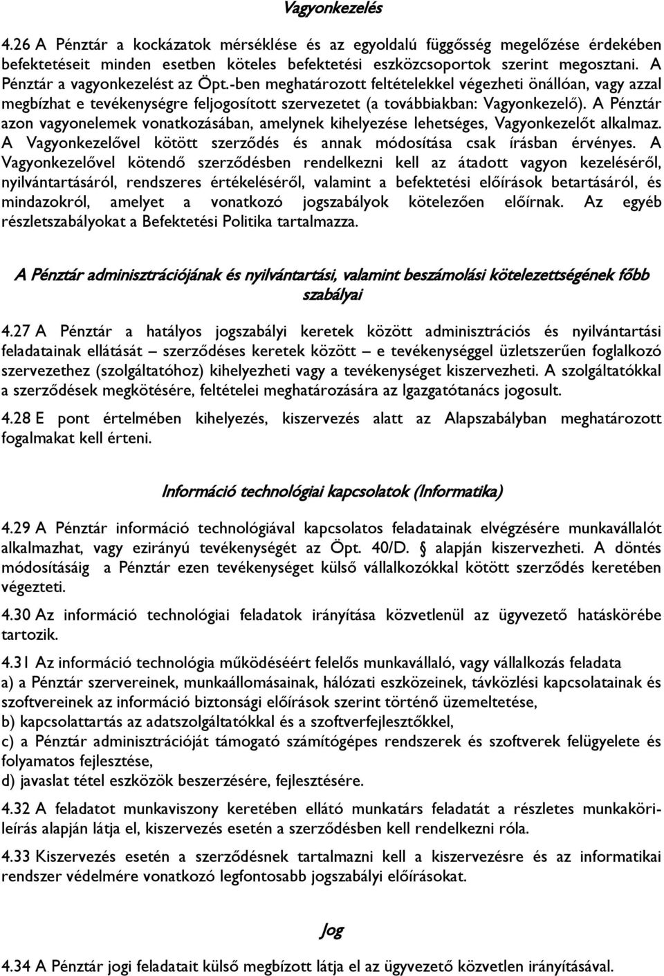 A Pénztár azon vagyonelemek vonatkozásában, amelynek kihelyezése lehetséges, Vagyonkezelőt alkalmaz. A Vagyonkezelővel kötött szerződés és annak módosítása csak írásban érvényes.