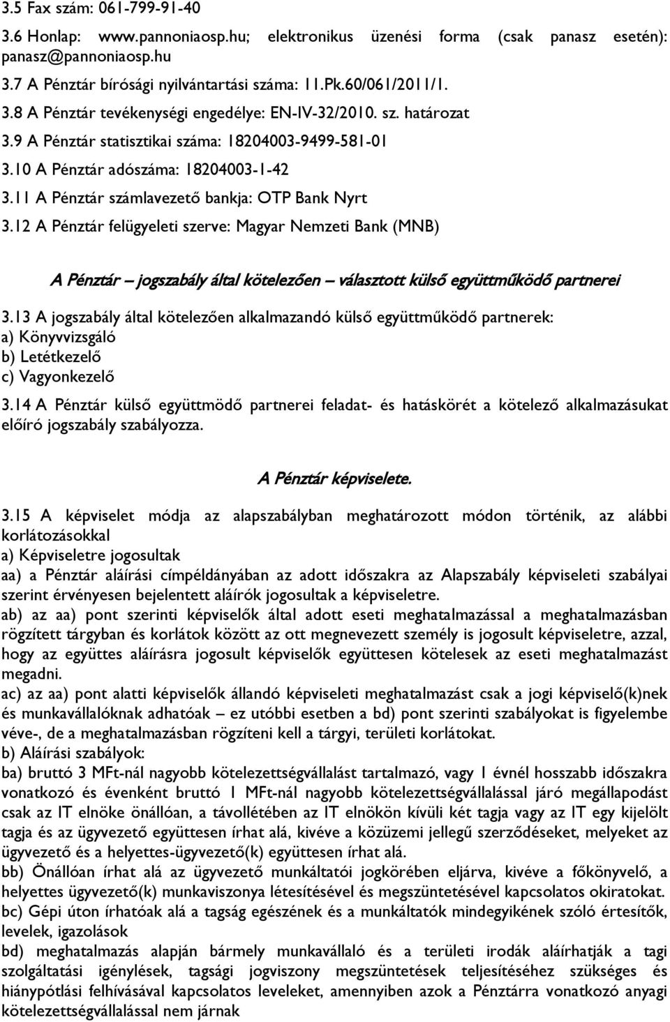 12 A Pénztár felügyeleti szerve: Magyar Nemzeti Bank (MNB) A Pénztár jogszabály által kötelezően választott külső együttműködő partnerei 3.