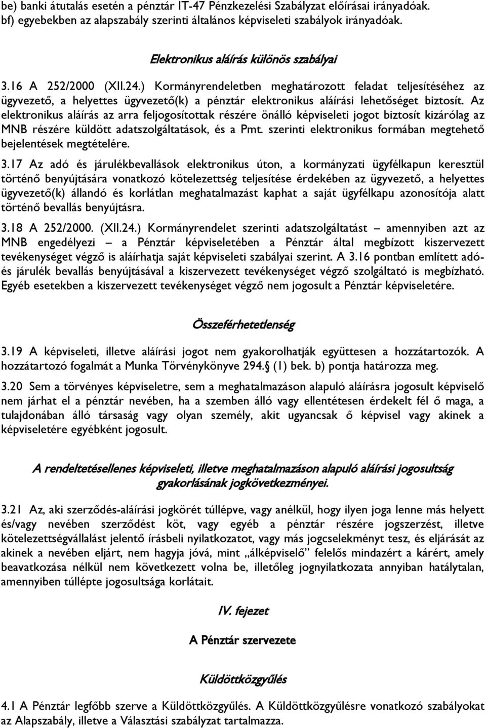 ) Kormányrendeletben meghatározott feladat teljesítéséhez az ügyvezető, a helyettes ügyvezető(k) a pénztár elektronikus aláírási lehetőséget biztosít.