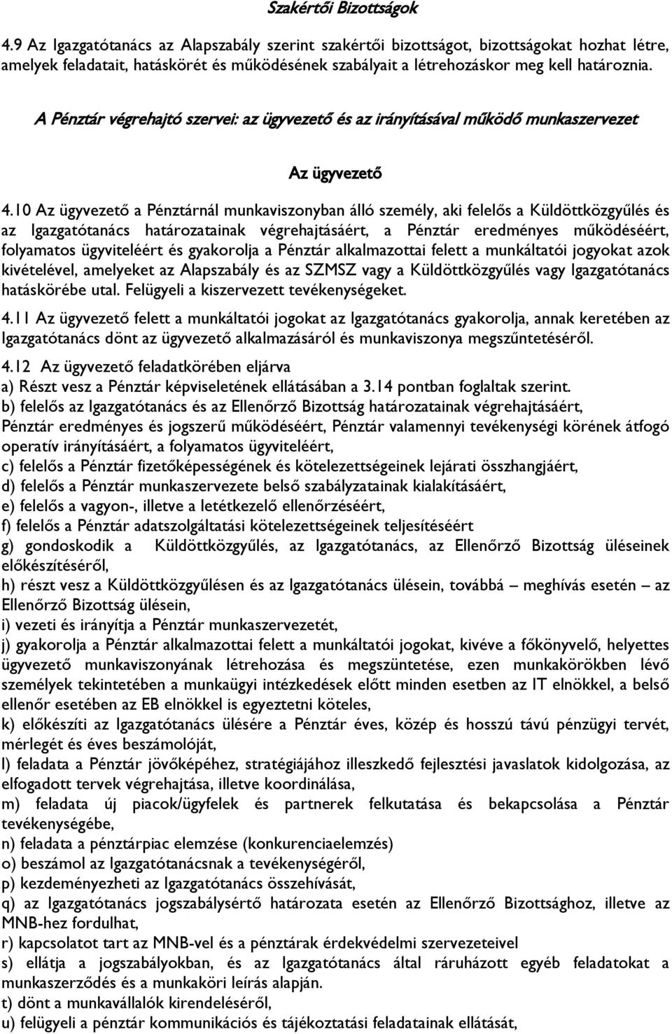 A Pénztár végrehajtó szervei: az ügyvezető és az irányításával működő munkaszervezet Az ügyvezető 4.