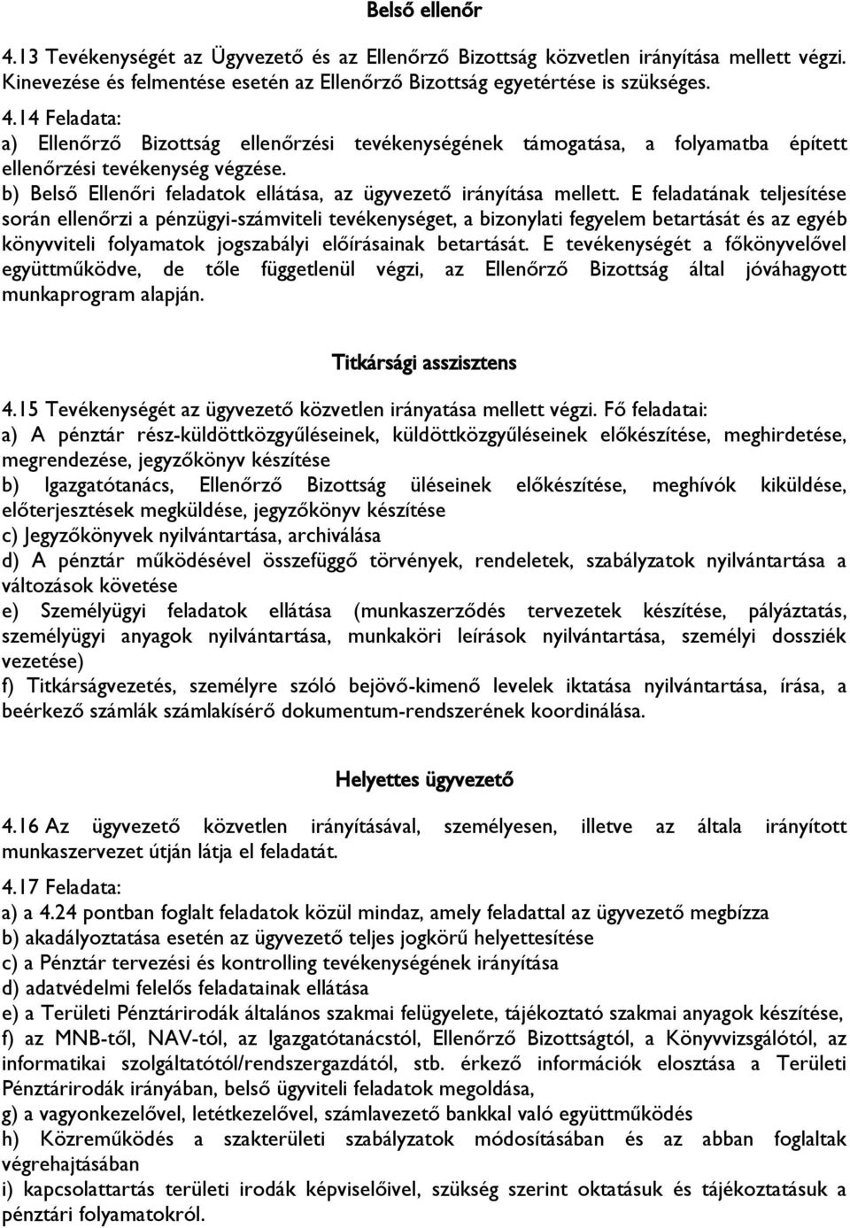 E feladatának teljesítése során ellenőrzi a pénzügyi-számviteli tevékenységet, a bizonylati fegyelem betartását és az egyéb könyvviteli folyamatok jogszabályi előírásainak betartását.